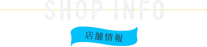 SHOP INFO 店舗情報